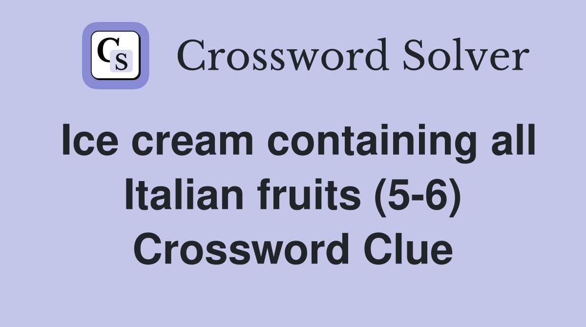 Ice cream containing all Italian fruits (56) Crossword Clue Answers